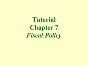 Tutorial Chapter 7 Fiscal Policy 1 1 Fiscal