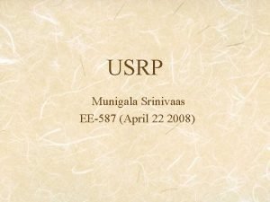 USRP Munigala Srinivaas EE587 April 22 2008 Communication