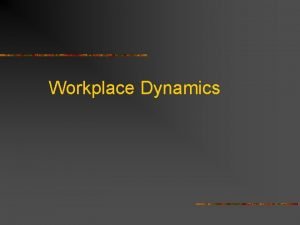 Workplace Dynamics Workplace Relationships distinctive and unique characteristics