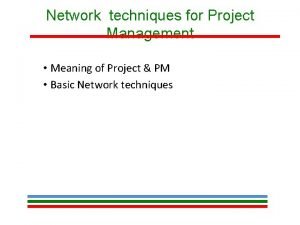 Explain the network techniques for project management
