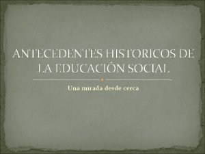 ANTECEDENTES HISTORICOS DE LA EDUCACIN SOCIAL Una mirada