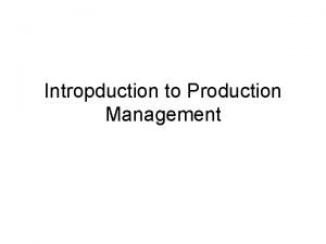 Intropduction to Production Management Outline Introduction to production