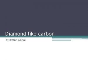 Diamond like carbon Muresan Mihai Carbon Carbon is