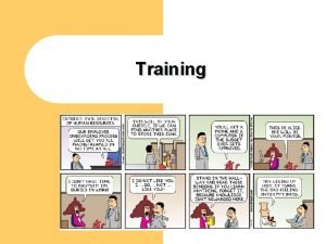 Training Why Train l skills and knowledge needed