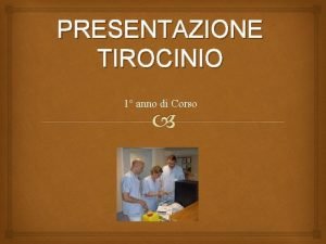 PRESENTAZIONE TIROCINIO 1 anno di Corso Apprendimento clinico