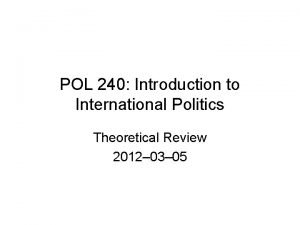 POL 240 Introduction to International Politics Theoretical Review