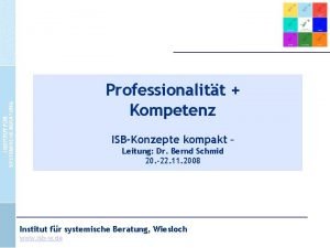 Professionalitt Kompetenz ISBKonzepte kompakt Leitung Dr Bernd Schmid