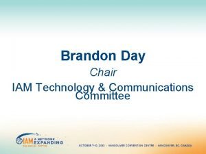 Brandon Day Chair IAM Technology Communications Committee Technology