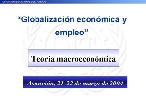Globalizacin econmica y empleo Teora macroeconmica Asuncin 21