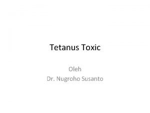 Tetanus Toxic Oleh Dr Nugroho Susanto PENGERTIAN Tetanus