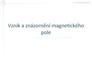 VY32INOVACE09 01 Vznik a znzornn magnetickho pole Vznik