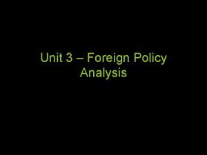 Unit 3 Foreign Policy Analysis Foreign Policy Analysis