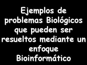 Ejemplos de problemas Biolgicos que pueden ser resueltos