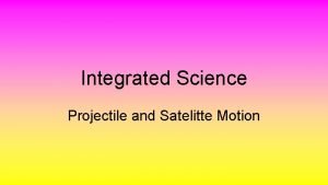 Integrated Science Projectile and Satelitte Motion Projectile Motion