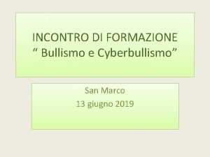 INCONTRO DI FORMAZIONE Bullismo e Cyberbullismo San Marco