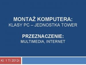 MONTA KOMPUTERA KLASY PC JEDNOSTKA TOWER PRZEZNACZENIE MULTIMEDIA