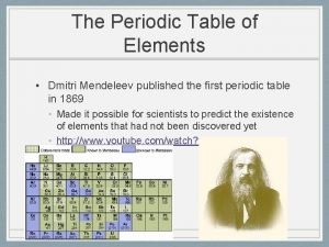 The Periodic Table of Elements Dmitri Mendeleev published