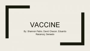 VACCINE By Shannon Pablo David Chacon Eduardo Racancoj