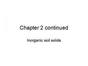 Chapter 2 continued Inorganic soil solids Soil clay