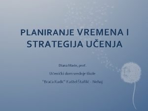 PLANIRANJE VREMENA I STRATEGIJA UENJA Diana Marin prof