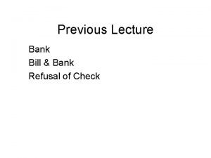 Previous Lecture Bank Bill Bank Refusal of Check