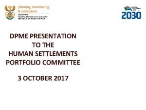 DPME PRESENTATION TO THE HUMAN SETTLEMENTS PORTFOLIO COMMITTEE