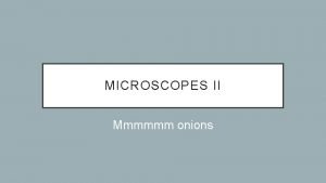 MICROSCOPES II Mmmmmm onions OCTOBER 31 S T