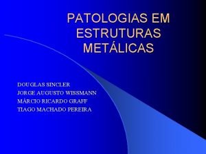 PATOLOGIAS EM ESTRUTURAS METLICAS DOUGLAS SINCLER JORGE AUGUSTO