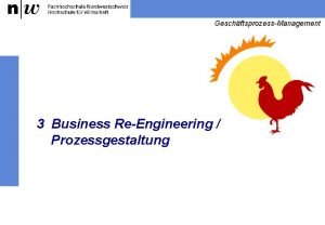GeschftsprozessManagement 3 Business ReEngineering Prozessgestaltung ReEngineering Gestaltung von