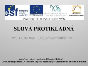 SLOVA PROTIKLADN VY32INOVACE06slovaprotikladn Vytvoeno v rmci v projektu