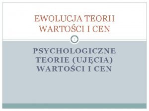 EWOLUCJA TEORII WARTOCI I CEN 1 PSYCHOLOGICZNE TEORIE