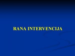 RANA INTERVENCIJA ta je rana intervencija Rana intervencija