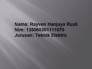 Nama Rayven Hanjaya Rusli Nim 135060301111070 Jurusan Teknik