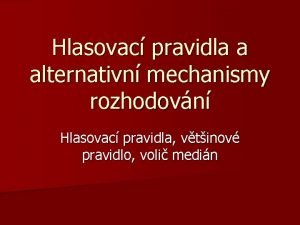 Hlasovac pravidla a alternativn mechanismy rozhodovn Hlasovac pravidla