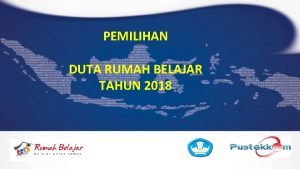 PEMILIHAN DUTA RUMAH BELAJAR TAHUN 2018 STRATEGI PELAKSANAAN