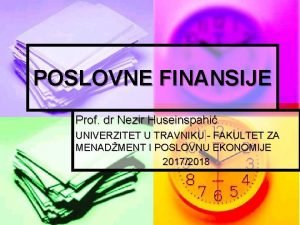 POSLOVNE FINANSIJE Prof dr Nezir Huseinspahi UNIVERZITET U