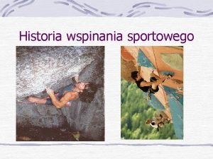 Historia wspinania sportowego Trudno jednoznacznie okreli dat narodzin