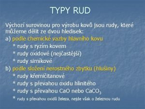 TYPY RUD Vchoz surovinou pro vrobu kov jsou