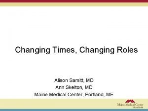 Changing Times Changing Roles Alison Samitt MD Ann