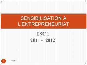 SENSIBILISATION A LENTREPRENEURIAT ESC 1 2011 2012 1