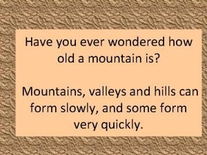 Have you ever wondered how old a mountain