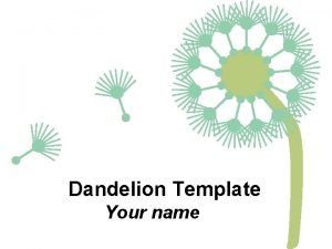 Dandelion Template Your name Example Bullet Point Slide