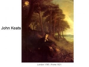 John Keats London 1795 Rome 1821 Born in
