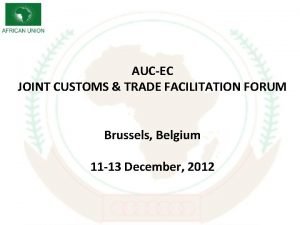 AUCEC JOINT CUSTOMS TRADE FACILITATION FORUM Brussels Belgium