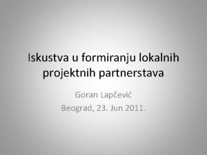 Iskustva u formiranju lokalnih projektnih partnerstava Goran Lapevi