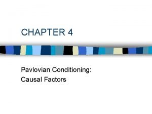 CHAPTER 4 Pavlovian Conditioning Causal Factors NECESSARY CONDITIONS