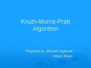 KnuthMorrisPratt Algorithm Prepared by Mayank Agarwal Nitesh Maan