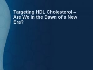 Targeting HDL Cholesterol Are We in the Dawn