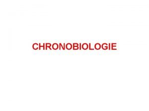 CHRONOBIOLOGIE I Introduction Activits Mtaboliques Physiologiques Psychologiques Rythmes