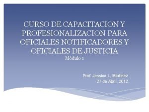 CURSO DE CAPACITACION Y PROFESIONALIZACION PARA OFICIALES NOTIFICADORES